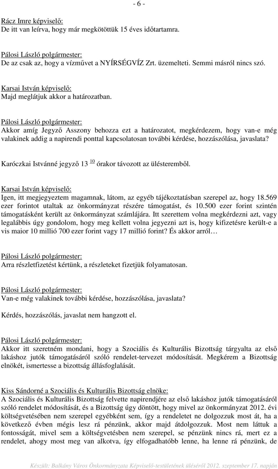 Karóczkai Istvánné jegyző 13 10 órakor távozott az ülésteremből. Igen, itt megjegyeztem magamnak, látom, az egyéb tájékoztatásban szerepel az, hogy 18.