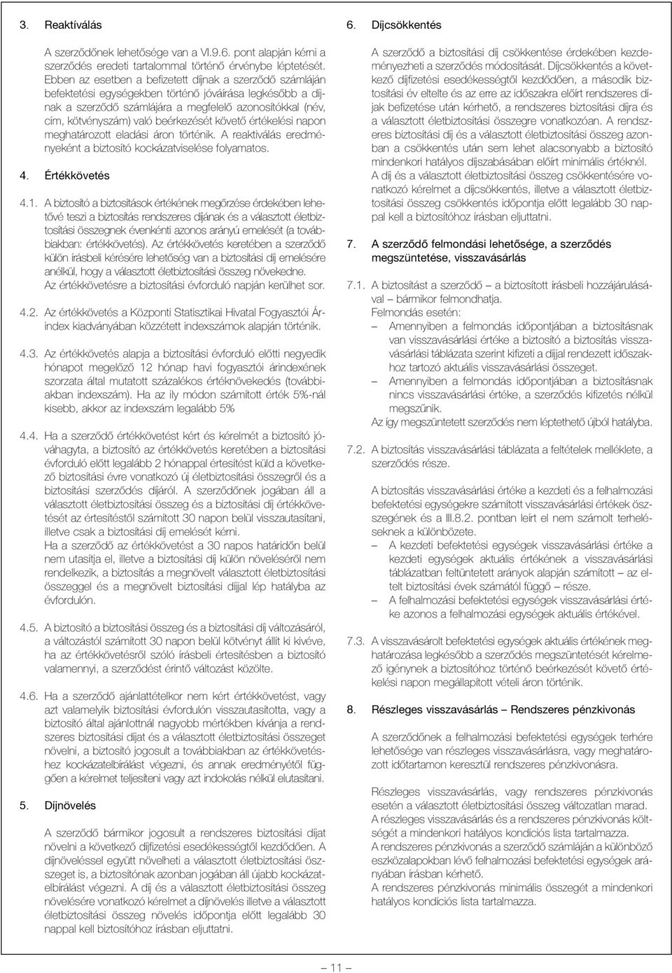 beérkezését követõ értékelési napon meghatározott eladási áron történik. A reaktiválás eredményeként a biztosító kockázatviselése folyamatos. 4. Értékkövetés 4.1.