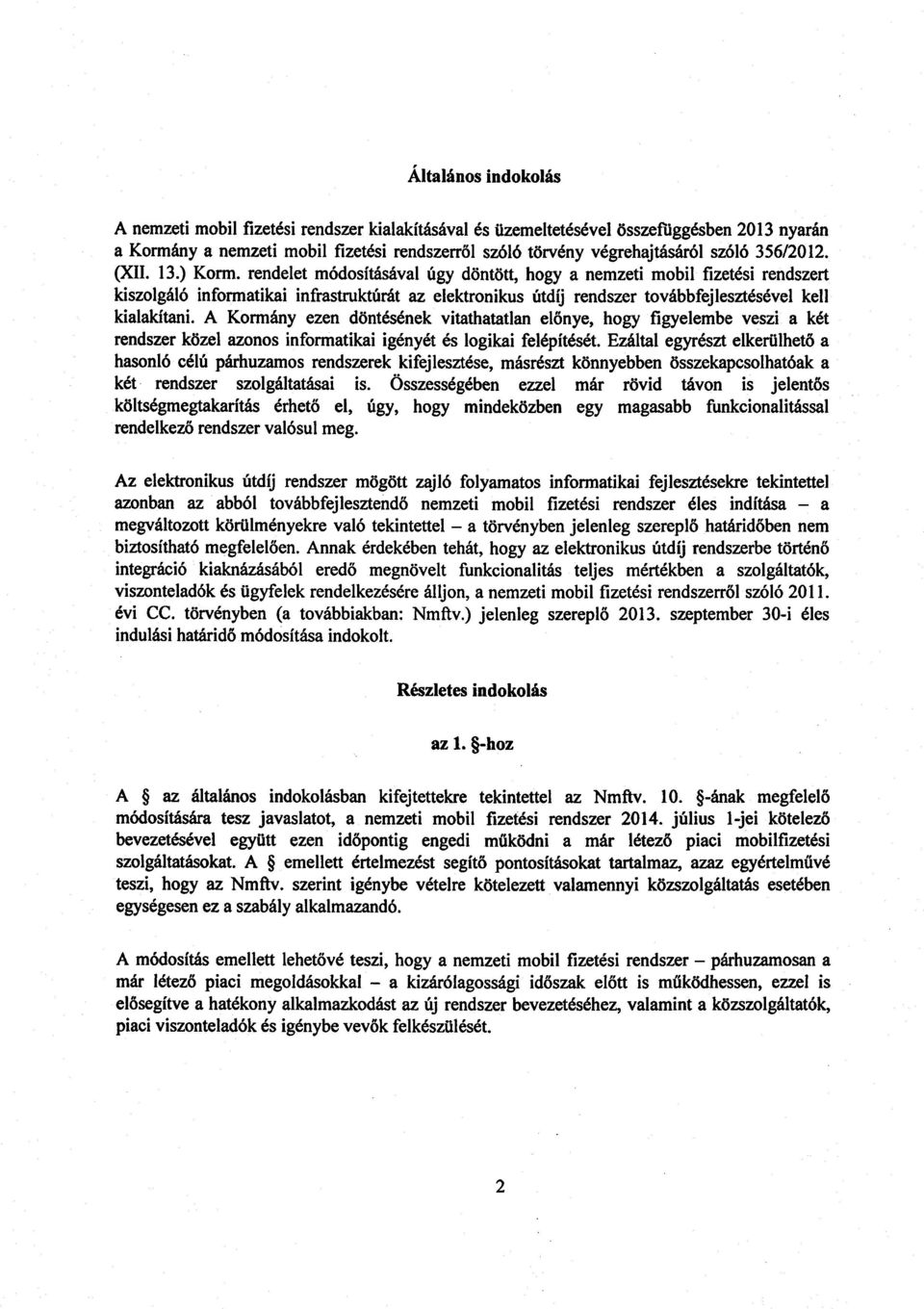 rendelet módosításával úgy döntött, hogy a nemzeti mobil fizetési rendszer t kiszolgáló informatikai infrastruktúrát az elektronikus útdíj rendszer továbbfejlesztésével kell kialakítani.