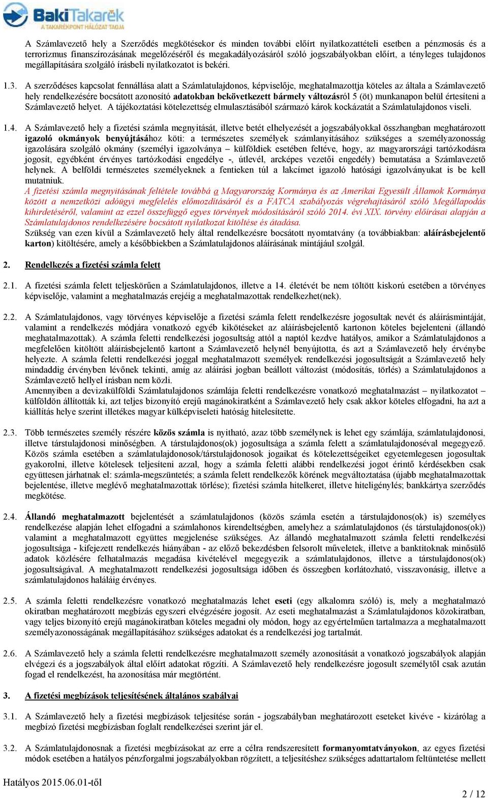 A szerzıdéses kapcsolat fennállása alatt a Számlatulajdonos, képviselıje, meghatalmazottja köteles az általa a Számlavezetı hely rendelkezésére bocsátott azonosító adatokban bekövetkezett bármely