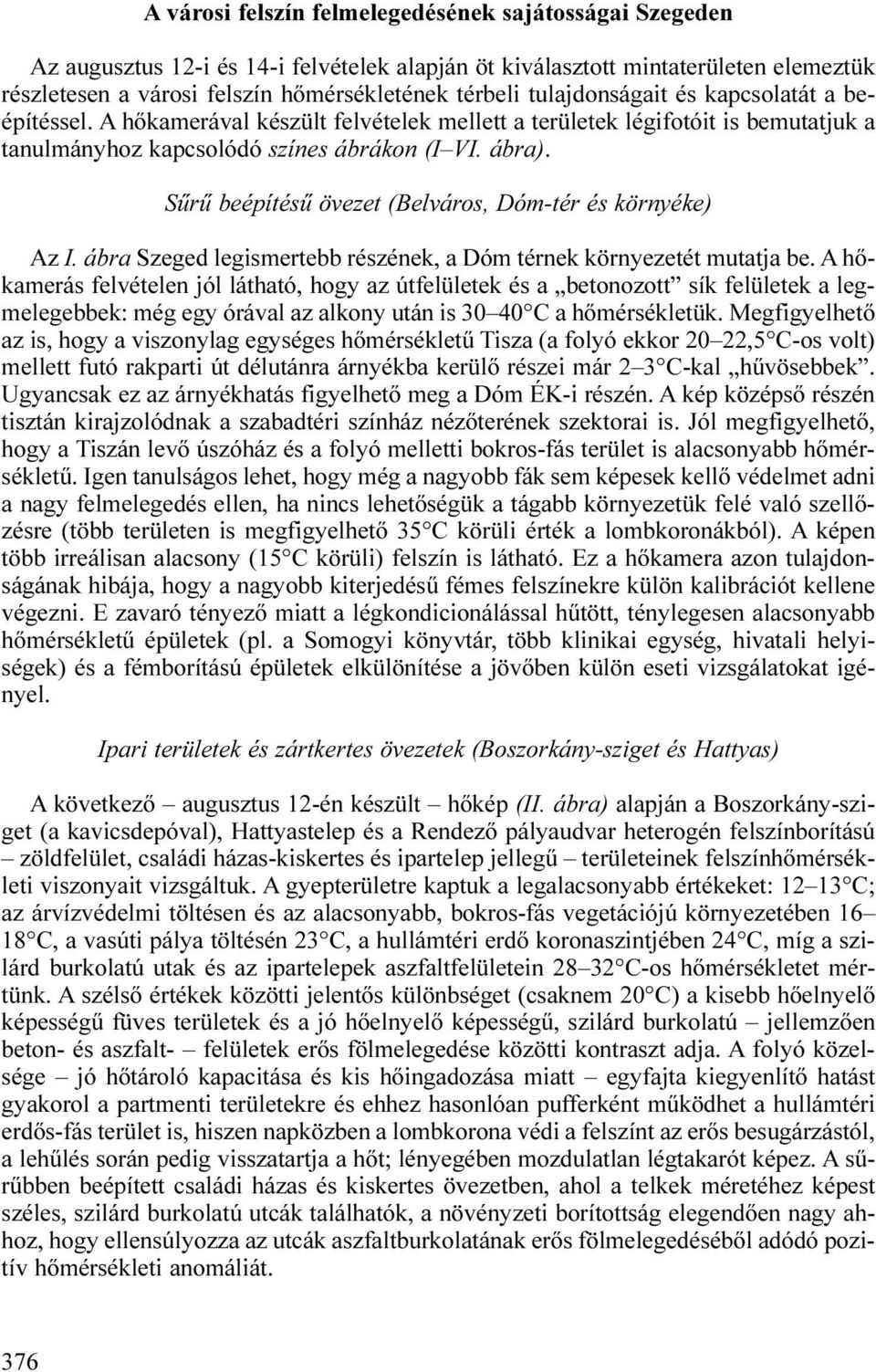 Sűrű beépítésű övezet (Belváros, Dóm-tér és környéke) Az I. ábra Szeged legismertebb részének, a Dóm térnek környezetét mutatja be.