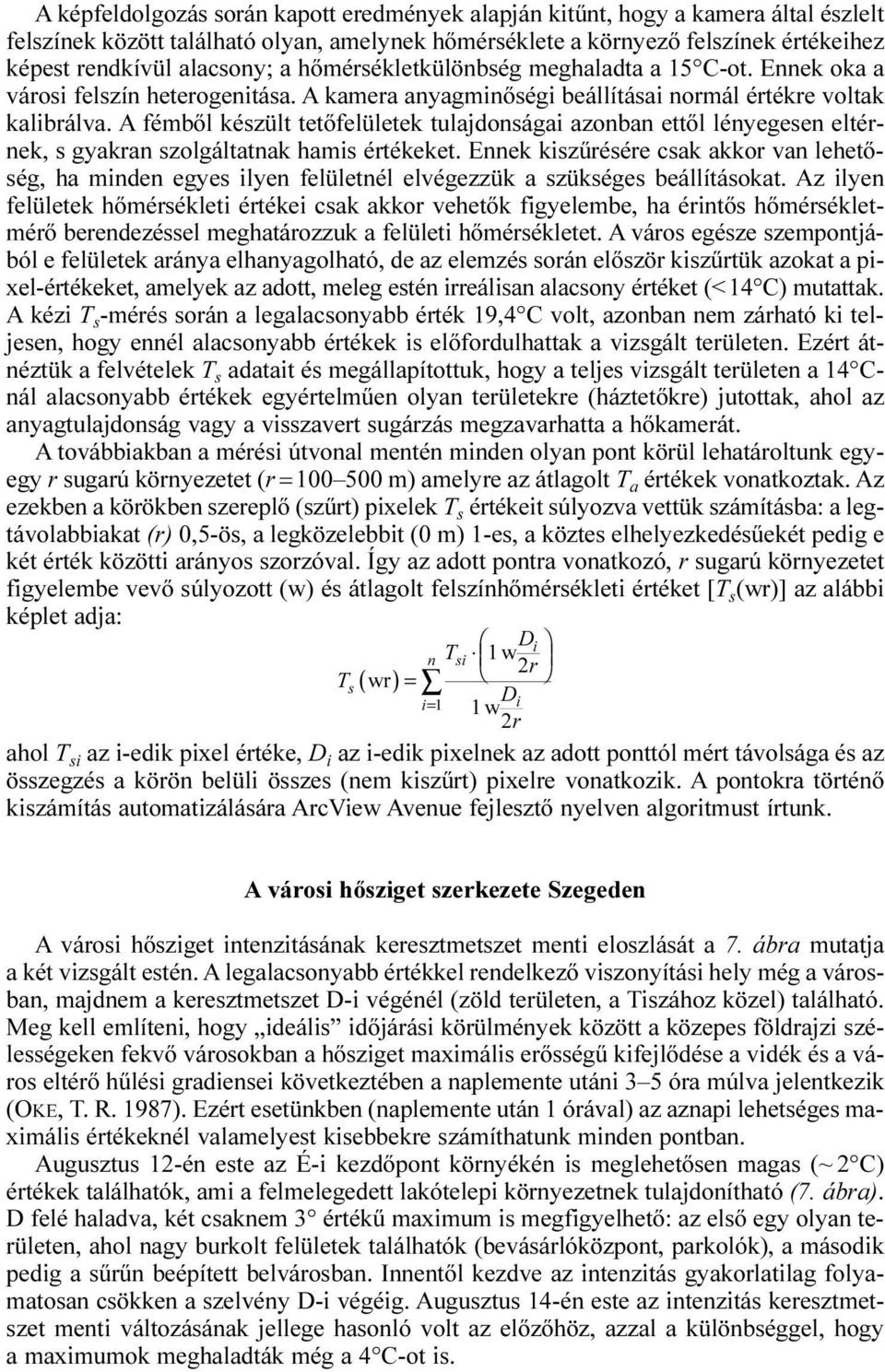 A fémből készült tetőfelületek tulajdonságai azonban ettől lényegesen eltérnek, s gyakran szolgáltatnak hamis értékeket.