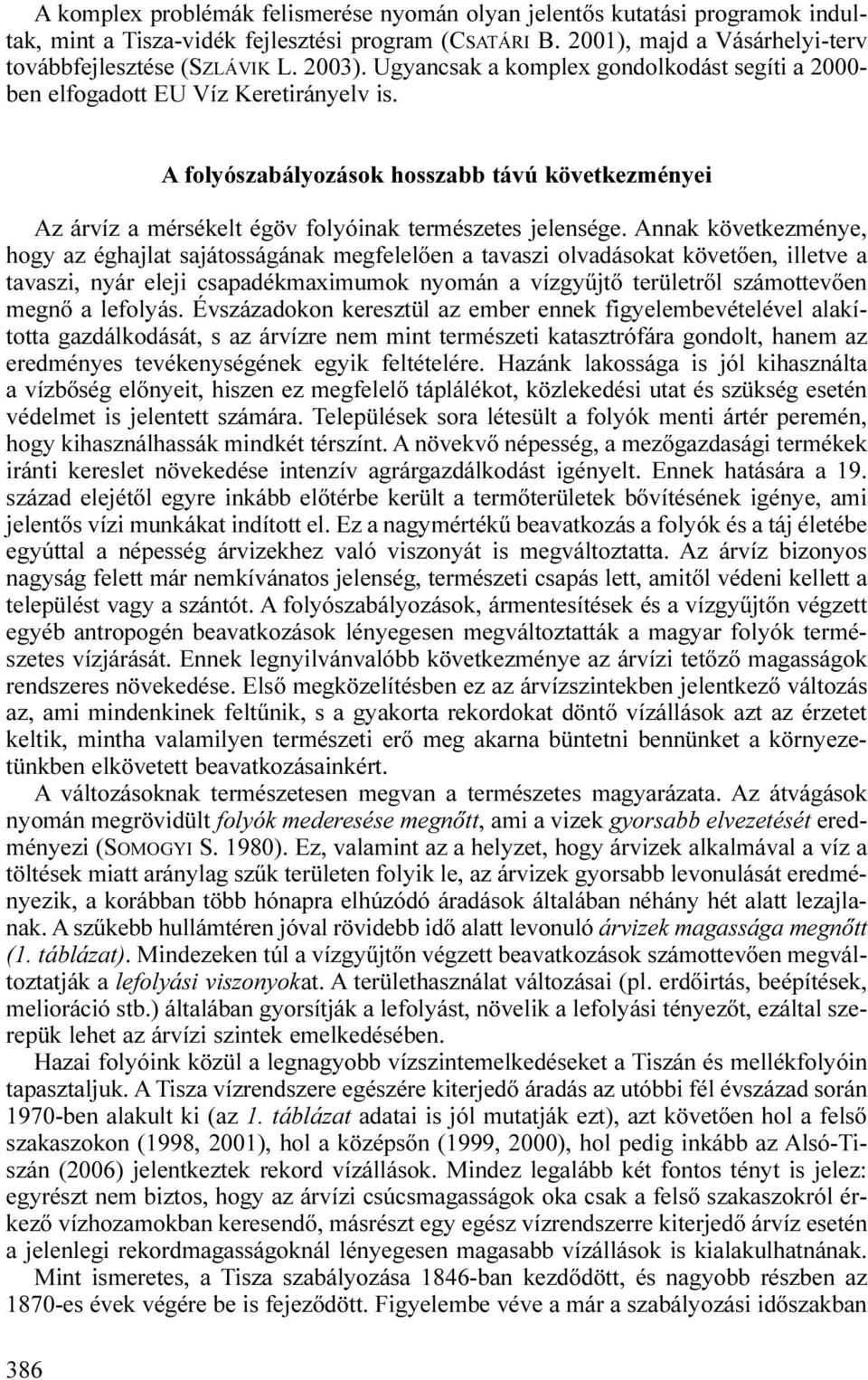 Annak következménye, hogy az éghajlat sajátosságának megfelelően a tavaszi olvadásokat követően, illetve a tavaszi, nyár eleji csapadékmaximumok nyomán a vízgyűjtő területről számottevően megnő a