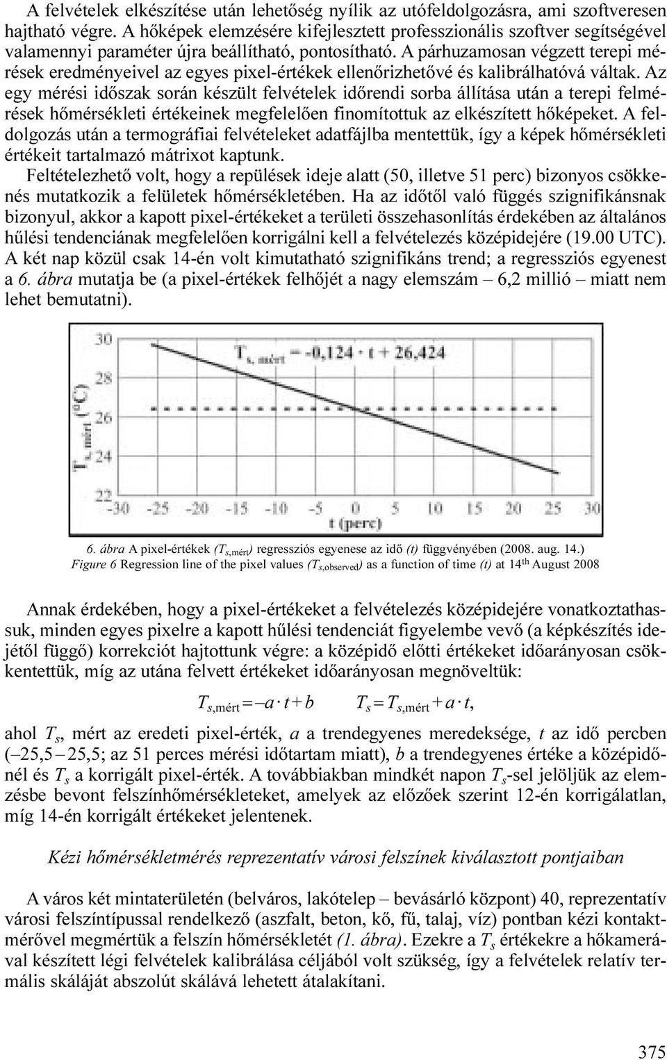 A párhuzamosan végzett terepi mérések eredményeivel az egyes pixel-értékek ellenőrizhetővé és kalibrálhatóvá váltak.