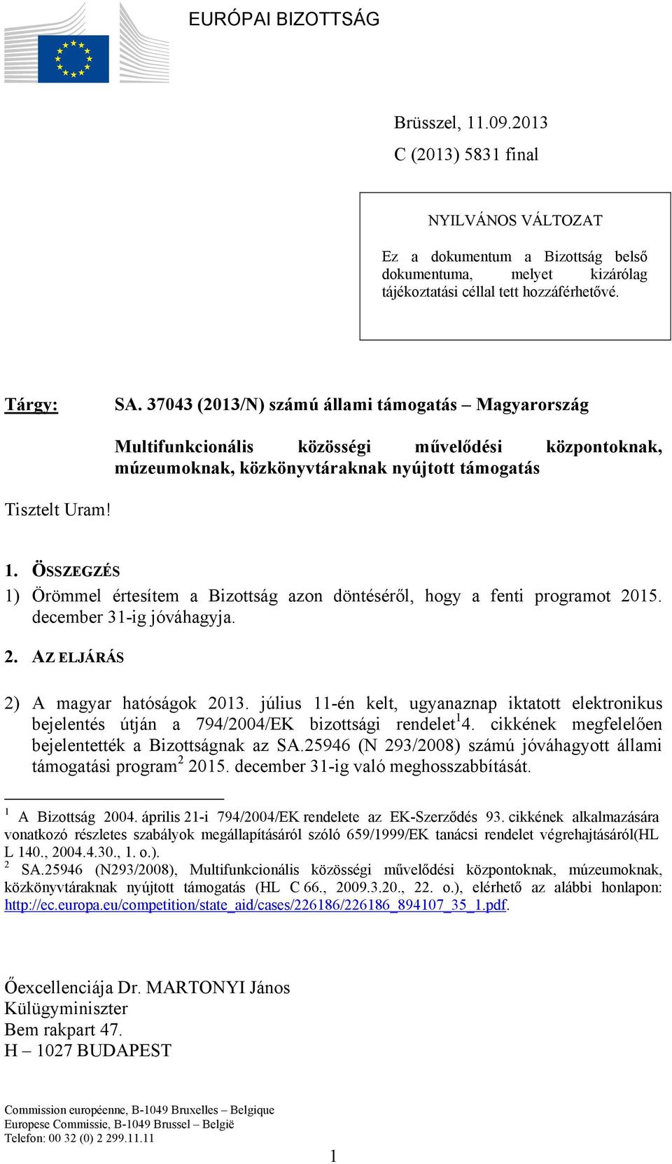 ÖSSZEGZÉS 1) Örömmel értesítem a Bizottság azon döntéséről, hogy a fenti programot 2015. december 31-ig jóváhagyja. 2. AZ ELJÁRÁS 2) A magyar hatóságok 2013.