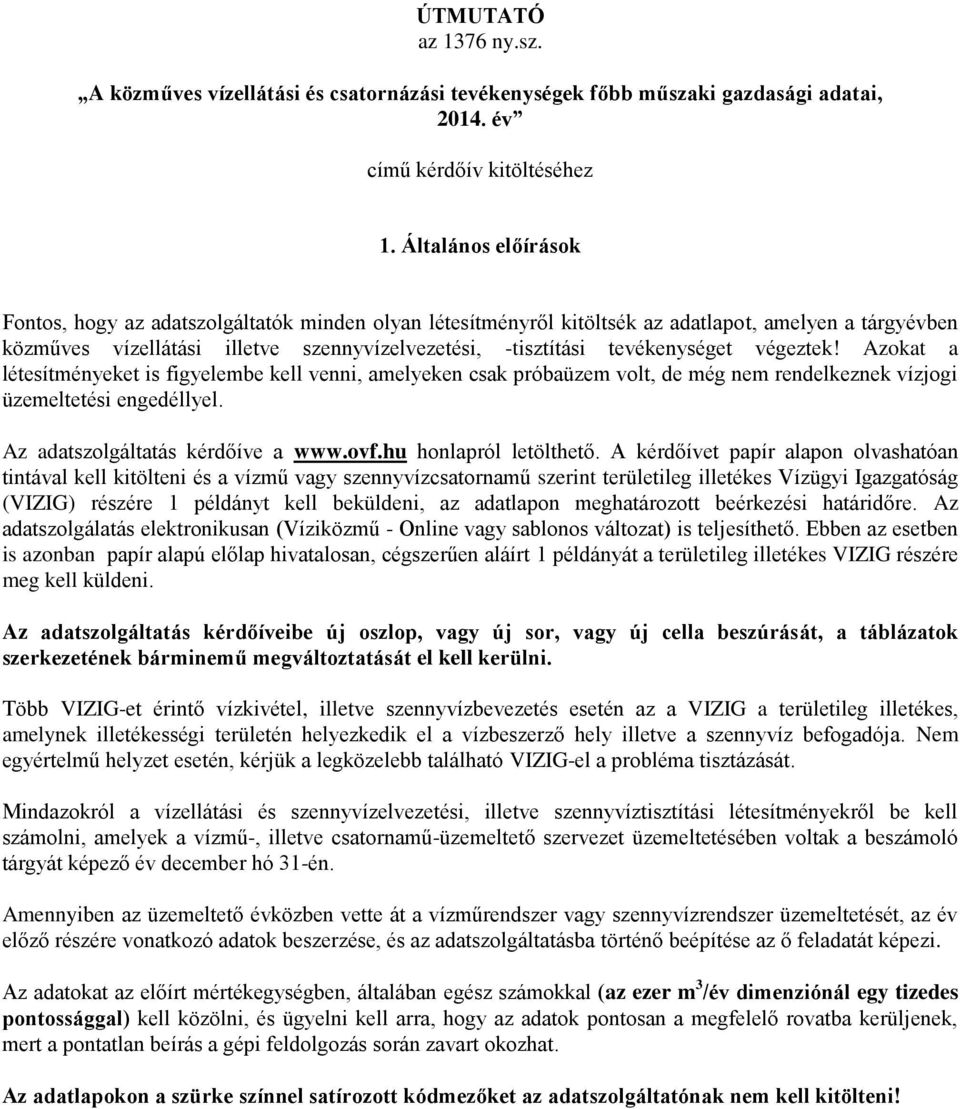 tevékenységet végeztek! Azokat a létesítményeket is figyelembe kell venni, amelyeken csak próbaüzem volt, de még nem rendelkeznek vízjogi üzemeltetési engedéllyel. Az adatszolgáltatás kérdőíve a www.