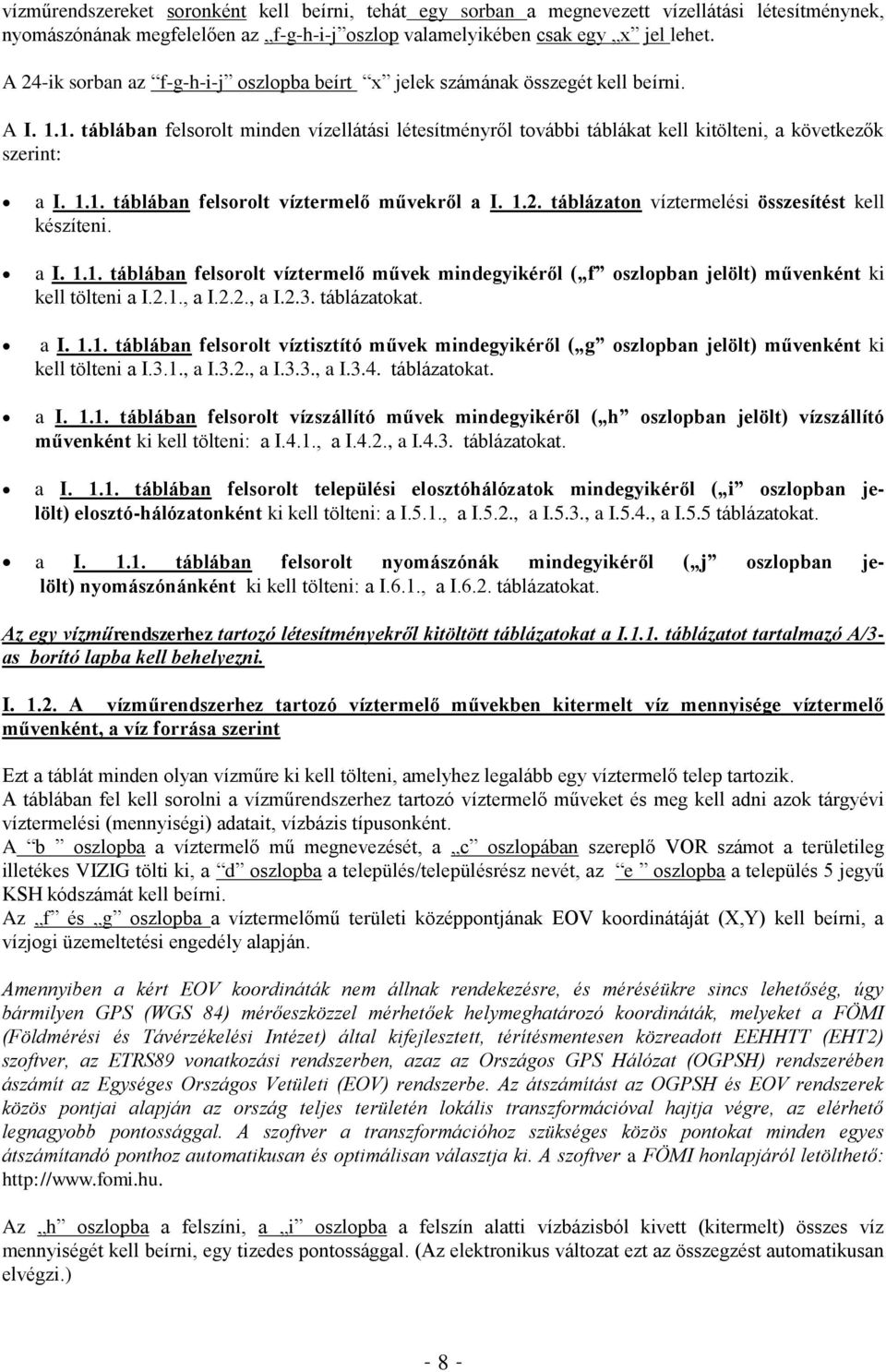 1. táblában felsorolt minden vízellátási létesítményről további táblákat kell kitölteni, a következők szerint: a I. 1.1. táblában felsorolt víztermelő művekről a I. 1.2.