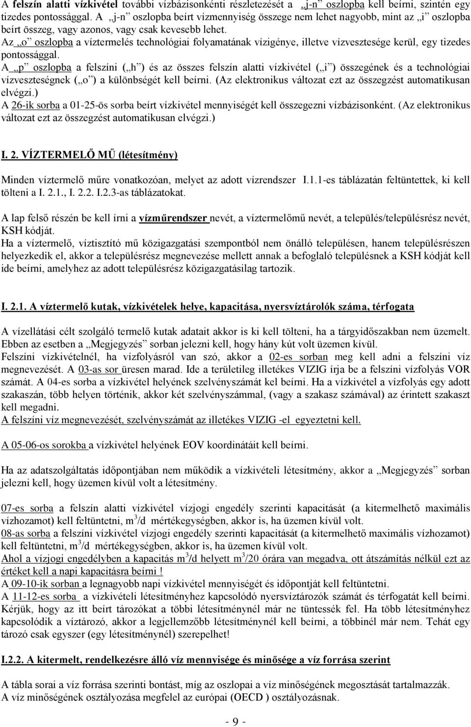 Az o oszlopba a víztermelés technológiai folyamatának vízigénye, illetve vízvesztesége kerül, egy tizedes pontossággal.