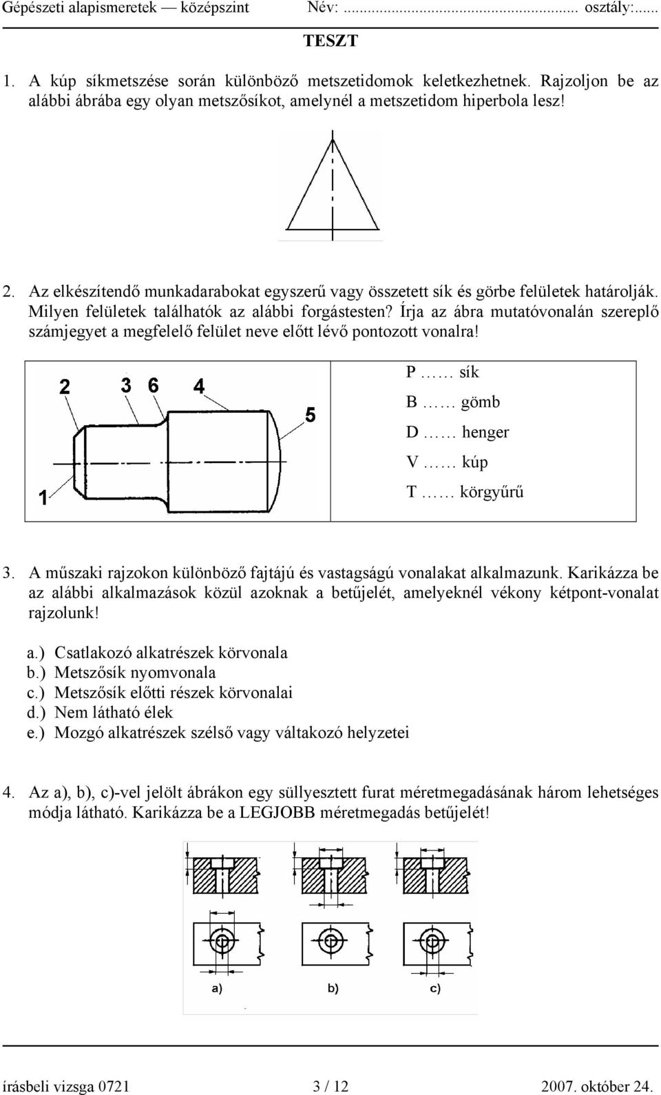 Írja az ábra mutatóvonalán szereplő számjegyet a megfelelő felület neve előtt lévő pontozott vonalra! P sík B gömb D henger V kúp T körgyűrű 3.