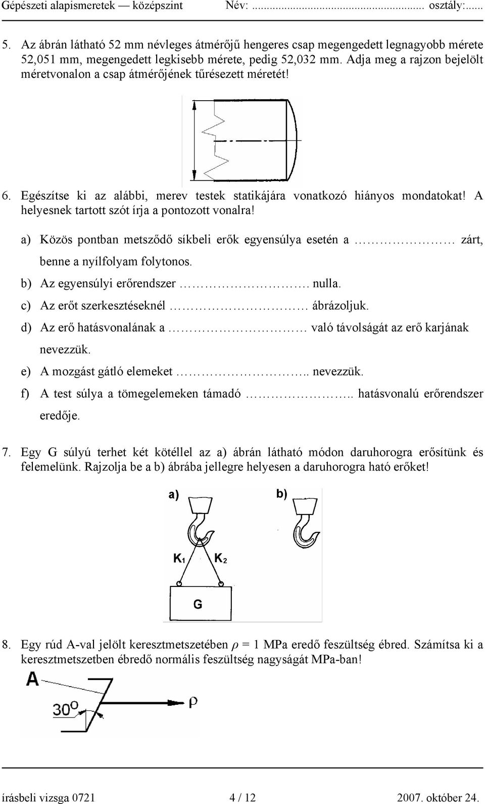 A helyesnek tartott szót írja a pontozott vonalra! a) Közös pontban metsződő síkbeli erők egyensúlya esetén a zárt, benne a nyílfolyam folytonos. b) Az egyensúlyi erőrendszer. nulla.