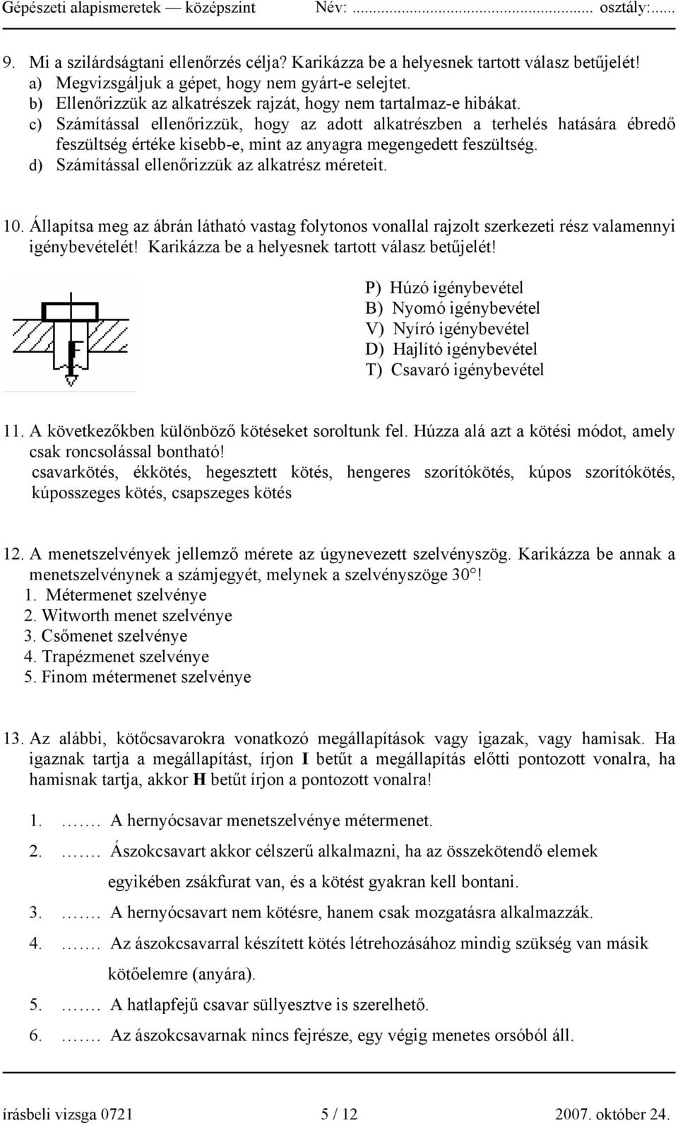 c) Számítással ellenőrizzük, hogy az adott alkatrészben a terhelés hatására ébredő feszültség értéke kisebb-e, mint az anyagra megengedett feszültség.