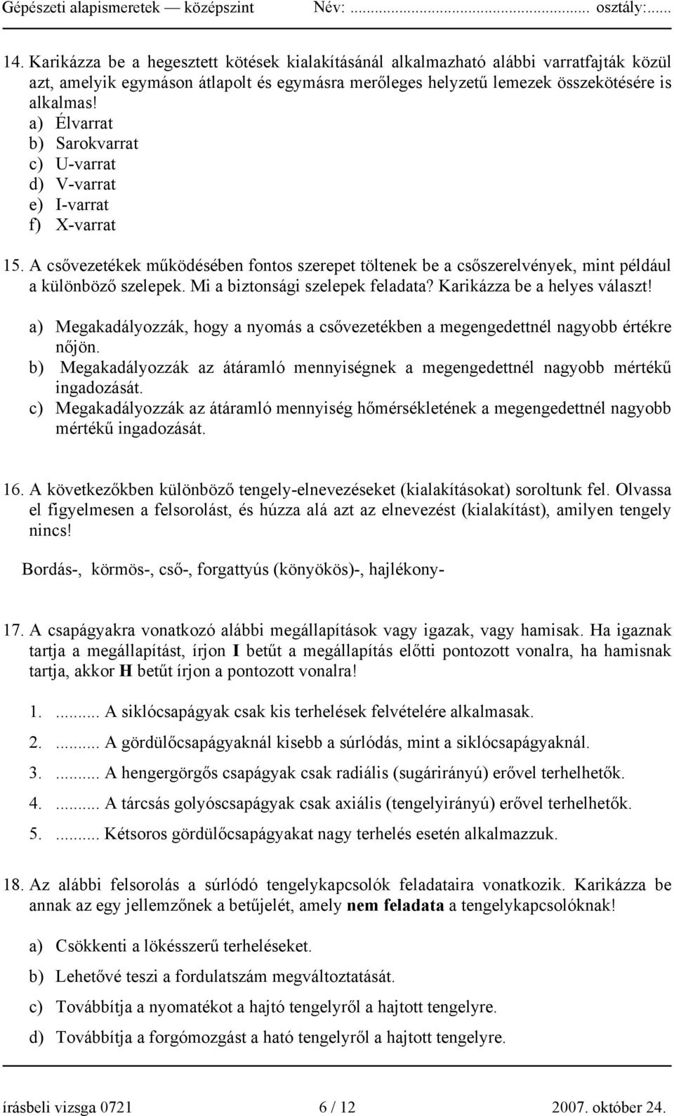 Mi a biztonsági szelepek feladata? Karikázza be a helyes választ! a) Megakadályozzák, hogy a nyomás a csővezetékben a megengedettnél nagyobb értékre nőjön.