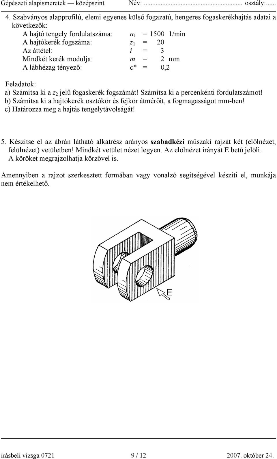 b) Számítsa ki a hajtókerék osztókör és fejkör átmérőit, a fogmagasságot mm-ben! c) Határozza meg a hajtás tengelytávolságát! 5.