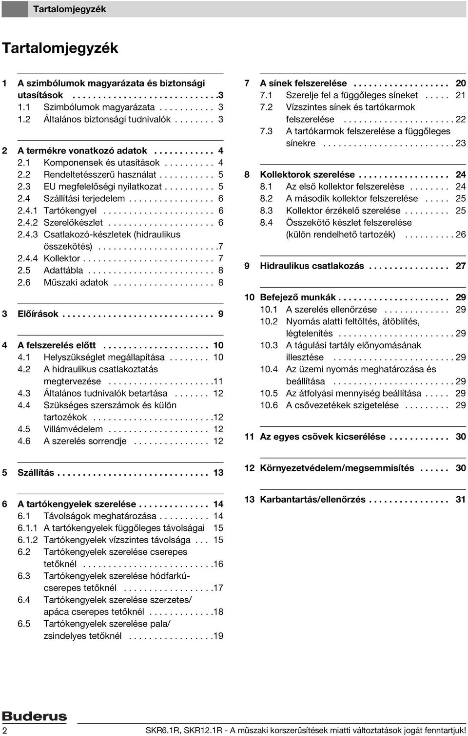 ................ 6 2.4.1 Tartókengyel...................... 6 2.4.2 Szerelőkészlet..................... 6 2.4.3 Csatlakozó-készletek (hidraulikus összekötés)........................7 2.4.4 Kollektor.