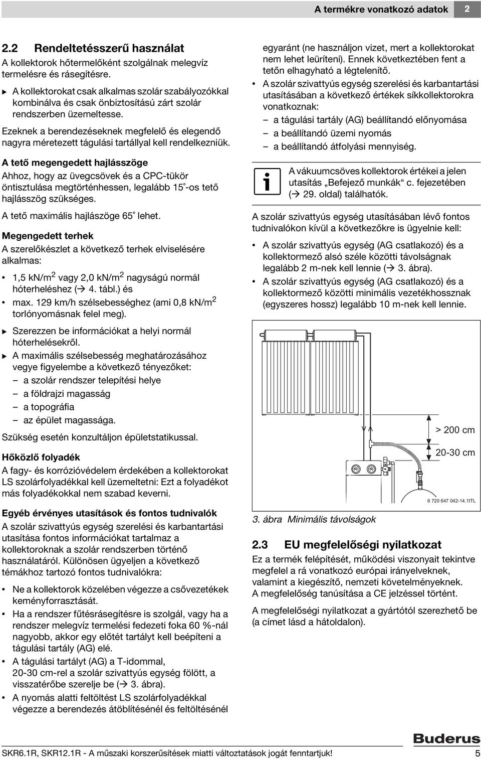 Ezeknek a berendezéseknek megfelelő és elegendő nagyra méretezett tágulási tartállyal kell rendelkezniük.