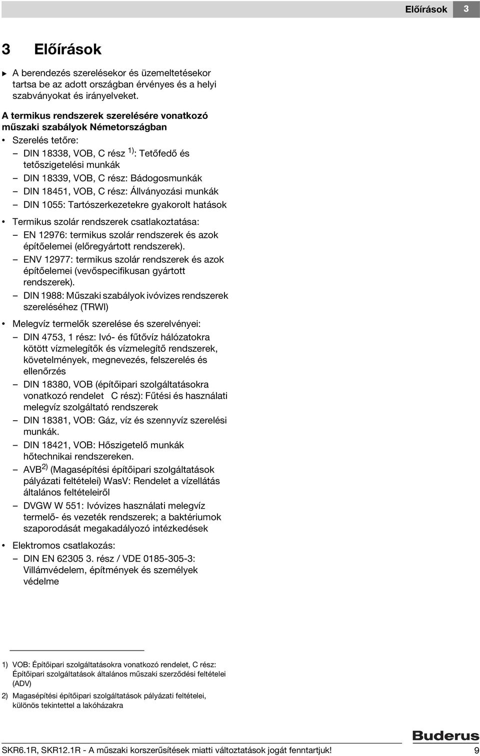 18451, VOB, C rész: Állványozási munkák DIN 1055: Tartószerkezetekre gyakorolt hatások Termikus szolár rendszerek csatlakoztatása: EN 12976: termikus szolár rendszerek és azok építőelemei