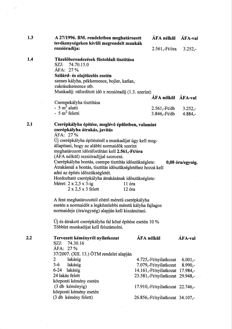 szerint) ÁFAval Csem~ekályha tisztítása 5 malatti 5 m 2 feletti 2.561,Ft/db 3.846,Ftldb 2.