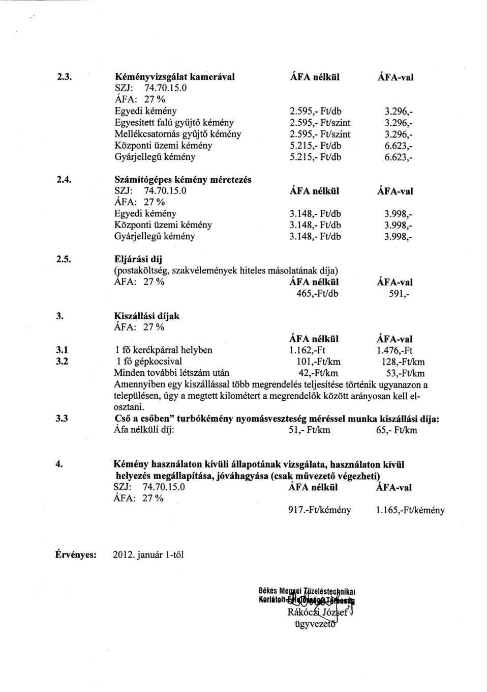 148, Ft/db 3.148, Ft/db ÁFAval 3.998, 3.998, 3.998, 2.5. Eljárási díj (postaköltség, szakvélemények hiteles másolatának ) ÁFA: 27 % 465,Ftldb ÁFAval 591, 3. Kiszállási k ÁFAval 3.