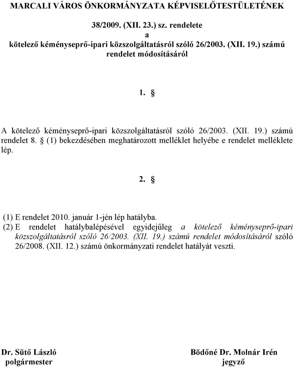 (1) bekezdésében meghatározott melléklet helyébe e rendelet melléklete lép. 2. (1) E rendelet 2010. január 1-jén lép hatályba.