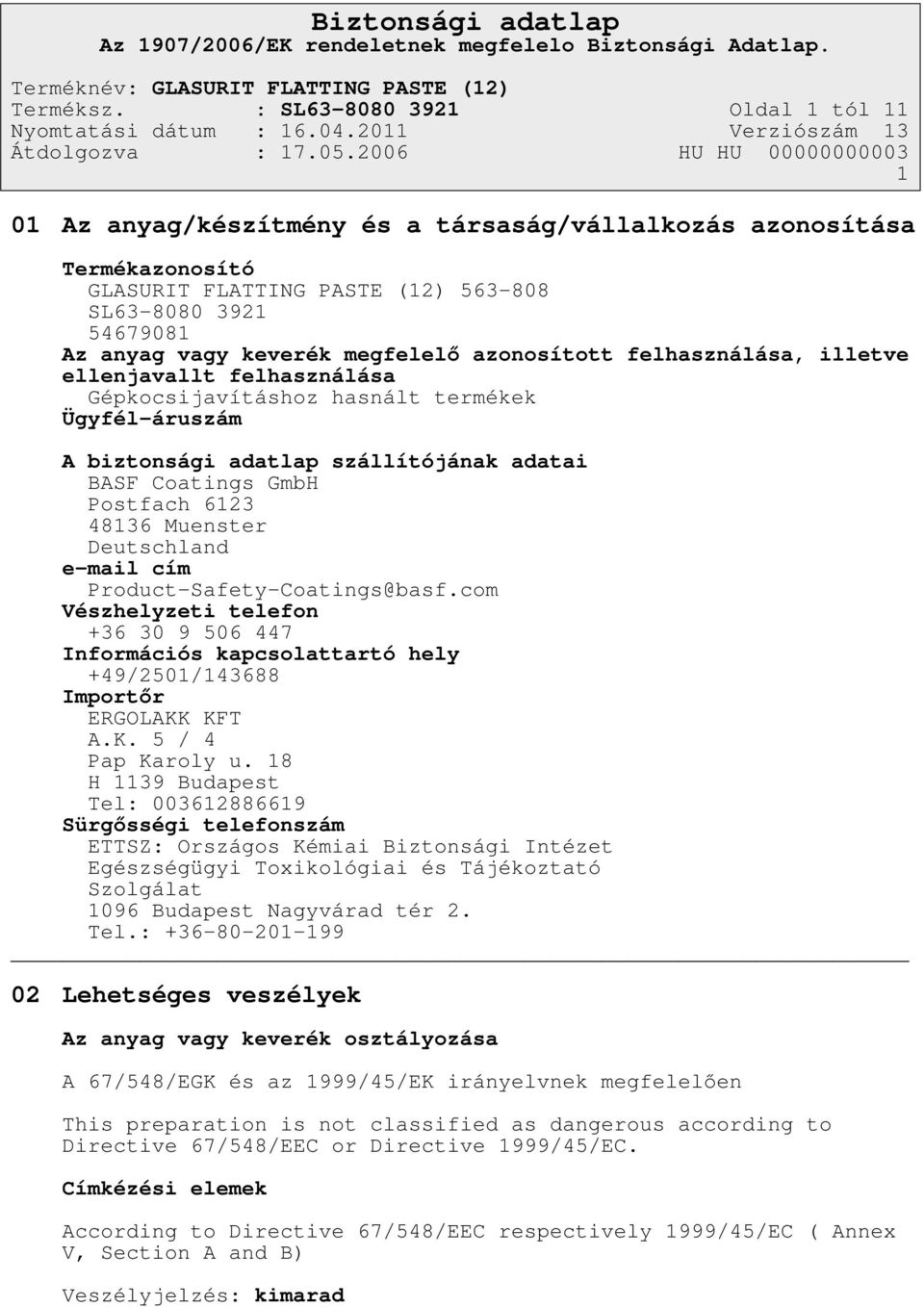 megfelelő azonosított felhasználása, illetve ellenjavallt felhasználása Gépkocsijavításhoz hasnált termékek Ügyfél-áruszám A biztonsági adatlap szállítójának adatai BASF Coatings GmbH Postfach 6123
