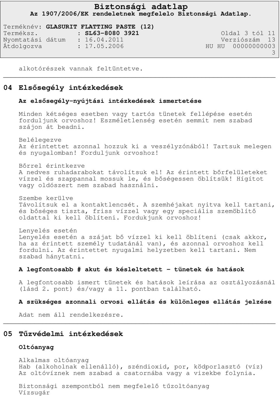 Eszméletlenség esetén semmit nem szabad szájon át beadni. Belélegezve Az érintettet azonnal hozzuk ki a veszélyzónából! Tartsuk melegen és nyugalomban! Forduljunk orvoshoz!