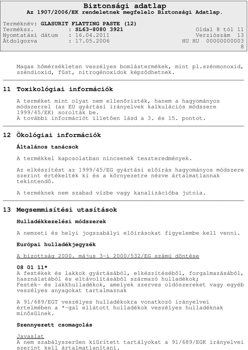 A további információt illetően lásd a 3. és 15. pontot. 12 Ökológiai információk Általános tanácsok A termékkel kapcsolatban nincsenek teszteredmények.