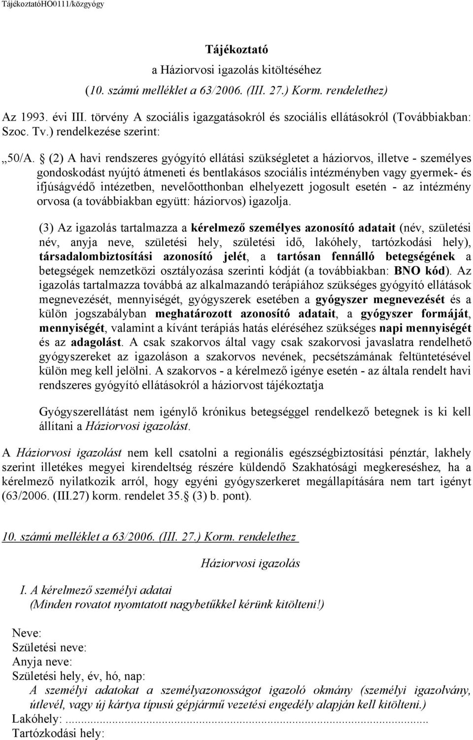 () A havi rendszeres gyógyító ellátási szükségletet a háziorvos, illetve - személyes gondoskodást nyújtó átmeneti és bentlakásos szociális intézményben vagy gyermek- és ifjúságvédő intézetben,