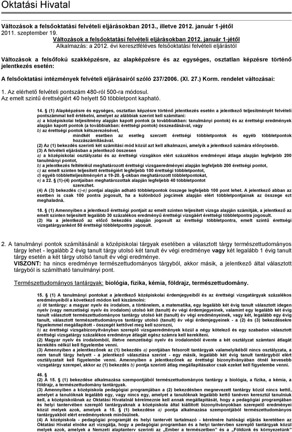 évi keresztféléves felsıoktatási felvételi eljárástól Változások a felsıfokú szakképzésre, az alapképzésre és az egységes, osztatlan képzésre történı jelentkezés esetén: A felsıoktatási intézmények