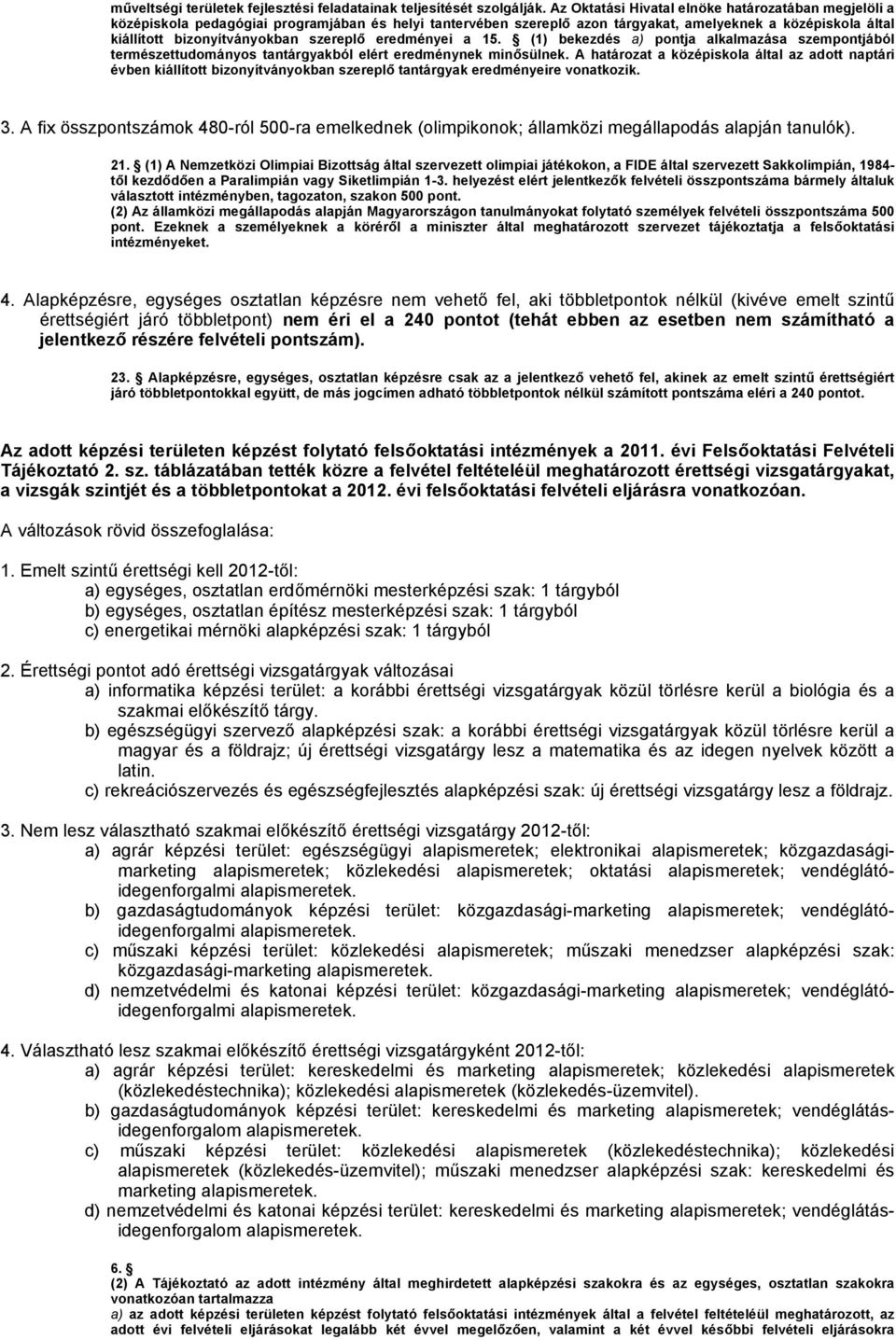 szereplı eredményei a 15. (1) bekezdés a) pontja alkalmazása szempontjából természettudományos tantárgyakból elért eredménynek minısülnek.