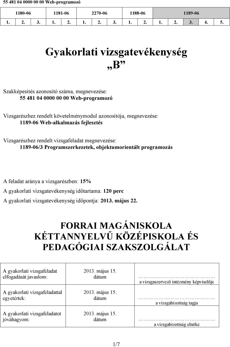 120 perc A gyakorlati vizsgatevékenység időpontja: 2013. május 22.