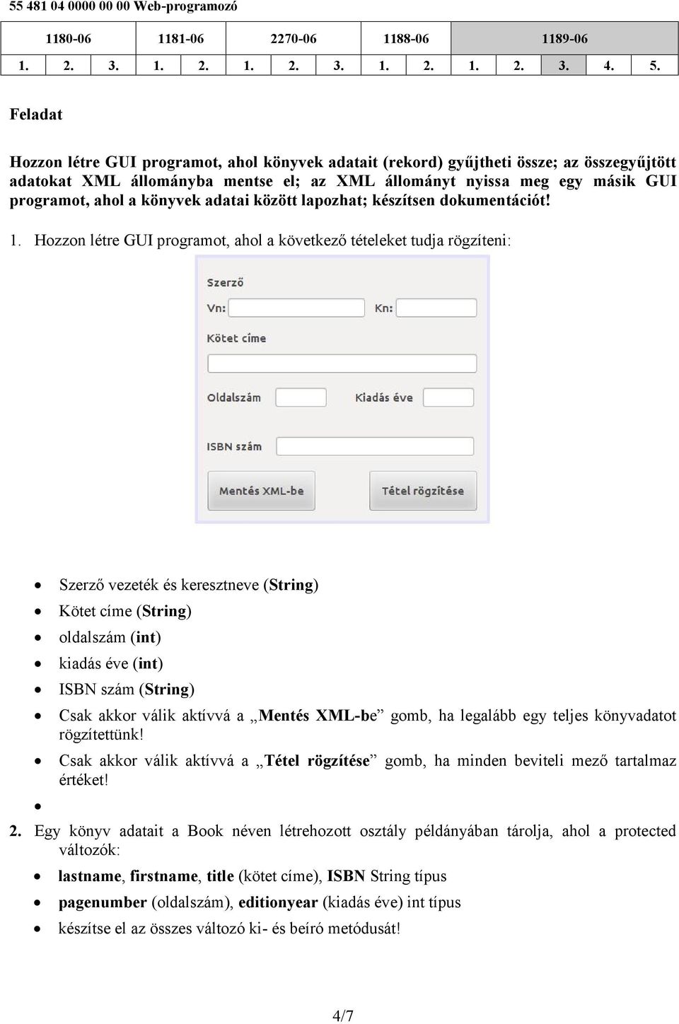 Hozzon létre GUI programot, ahol a következő tételeket tudja rögzíteni: Szerző vezeték és keresztneve (String) Kötet címe (String) oldalszám (int) kiadás éve (int) ISBN szám (String) Csak akkor válik