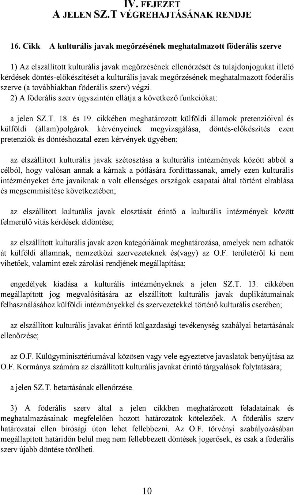 javak megőrzésének meghatalmazott föderális szerve (a továbbiakban föderális szerv) végzi. 2) A föderális szerv úgyszintén ellátja a következő funkciókat: a jelen SZ.T. 18. és 19.