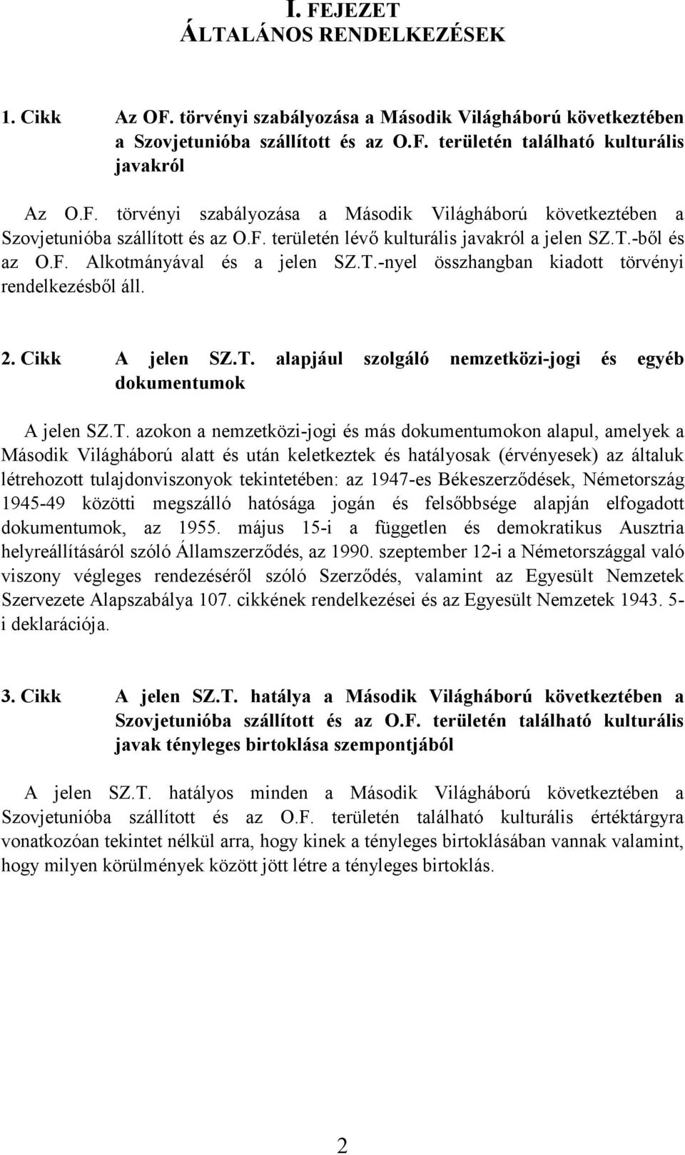 azokon a nemzetközi-jogi és más dokumentumokon alapul, amelyek a Második Világháború alatt és után keletkeztek és hatályosak (érvényesek) az általuk létrehozott tulajdonviszonyok tekintetében: az