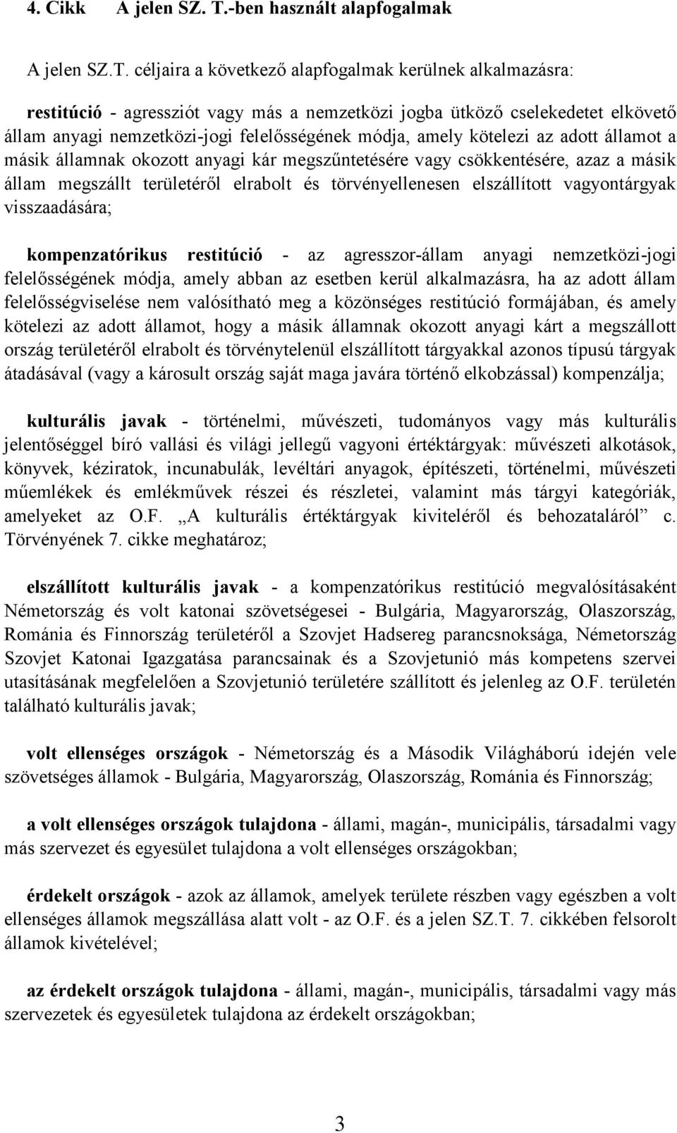 céljaira a következő alapfogalmak kerülnek alkalmazásra: restitúció - agressziót vagy más a nemzetközi jogba ütköző cselekedetet elkövető állam anyagi nemzetközi-jogi felelősségének módja, amely