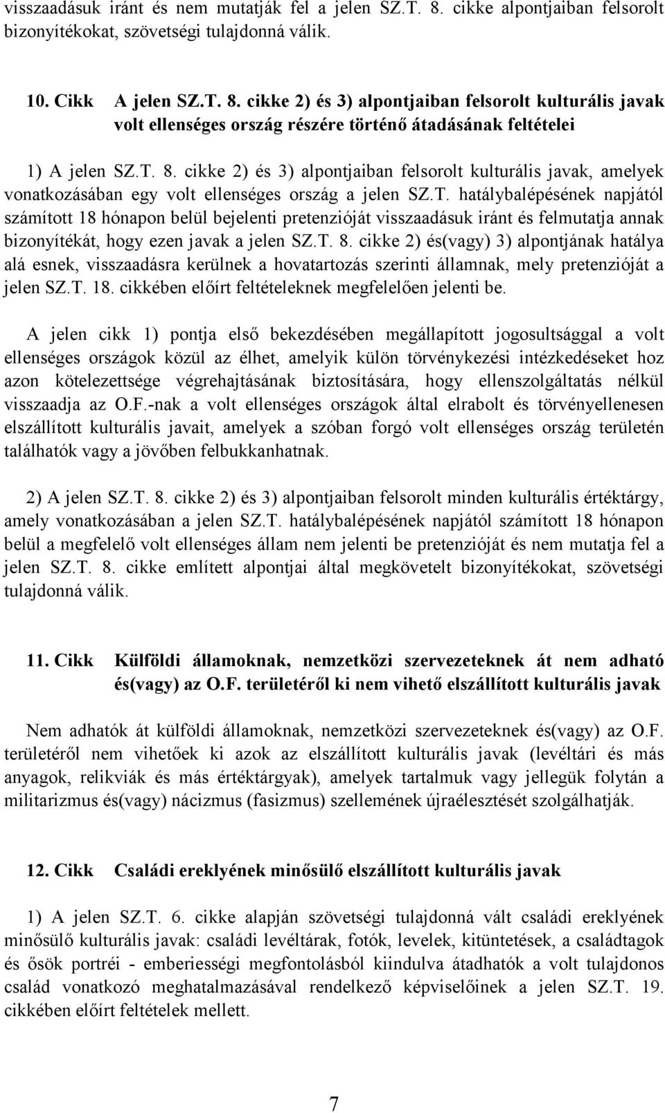 T. 8. cikke 2) és(vagy) 3) alpontjának hatálya alá esnek, visszaadásra kerülnek a hovatartozás szerinti államnak, mely pretenzióját a jelen SZ.T. 18.