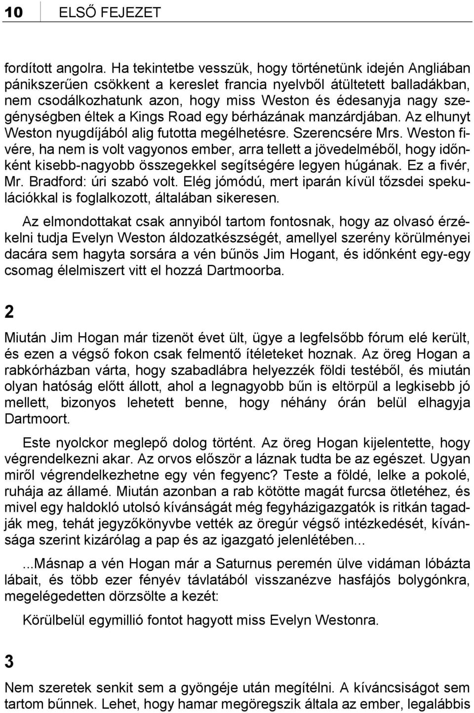 szegénységben éltek a Kings Road egy bérházának manzárdjában. Az elhunyt Weston nyugdíjából alig futotta megélhetésre. Szerencsére Mrs.