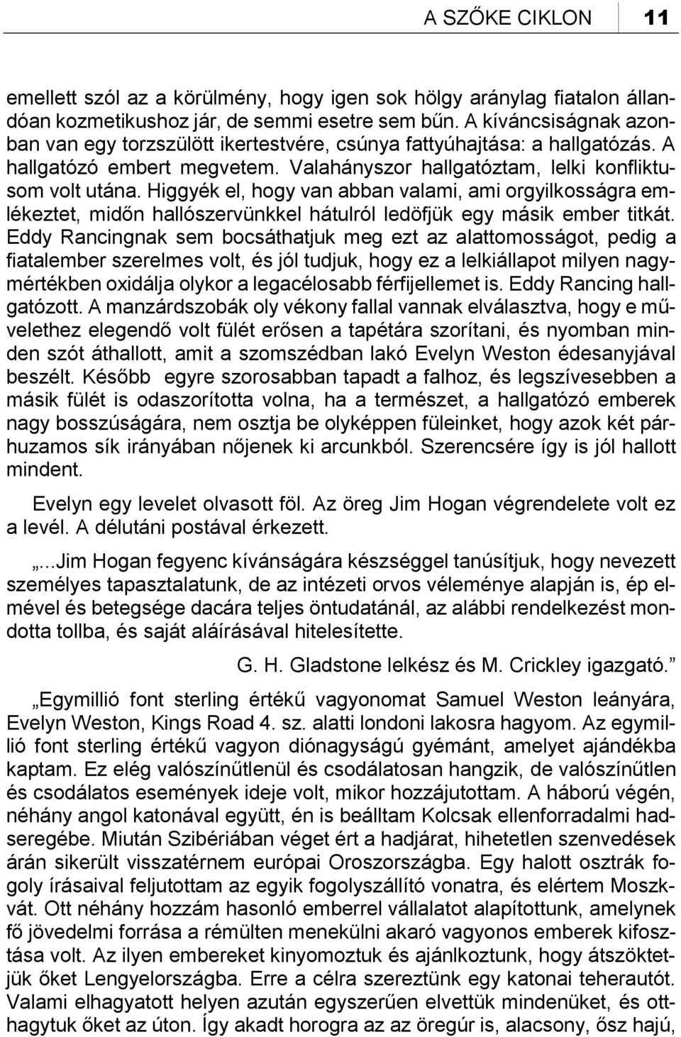 Higgyék el, hogy van abban valami, ami orgyilkosságra emlékeztet, midőn hallószervünkkel hátulról ledöfjük egy másik ember titkát.