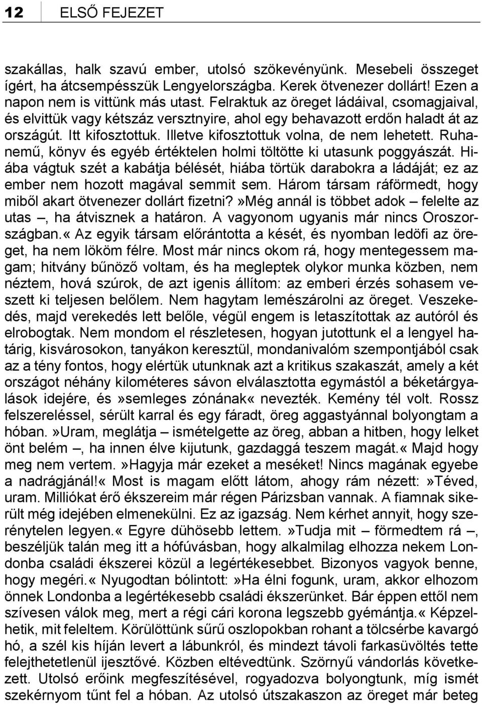 Ruhanemű, könyv és egyéb értéktelen holmi töltötte ki utasunk poggyászát. Hiába vágtuk szét a kabátja bélését, hiába törtük darabokra a ládáját; ez az ember nem hozott magával semmit sem.