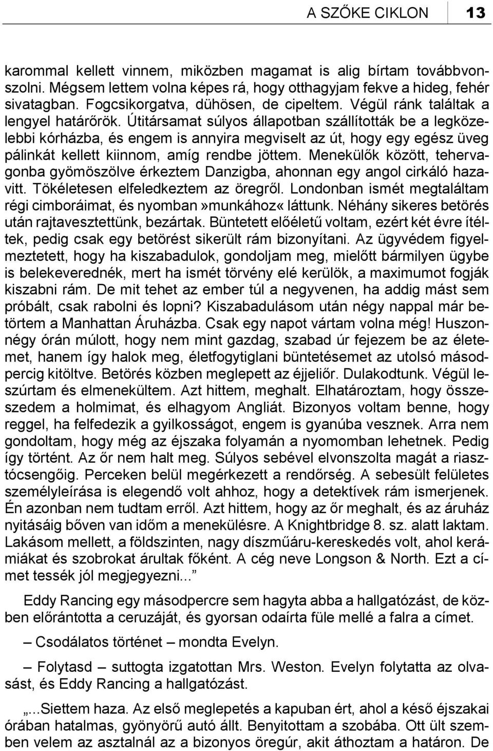 Útitársamat súlyos állapotban szállították be a legközelebbi kórházba, és engem is annyira megviselt az út, hogy egy egész üveg pálinkát kellett kiinnom, amíg rendbe jöttem.