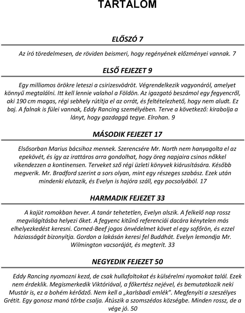 Az igazgató beszámol egy fegyencről, aki 190 cm magas, régi sebhely rútítja el az orrát, és feltételezhető, hogy nem aludt. Ez baj. A falnak is fülei vannak, Eddy Rancing személyében.