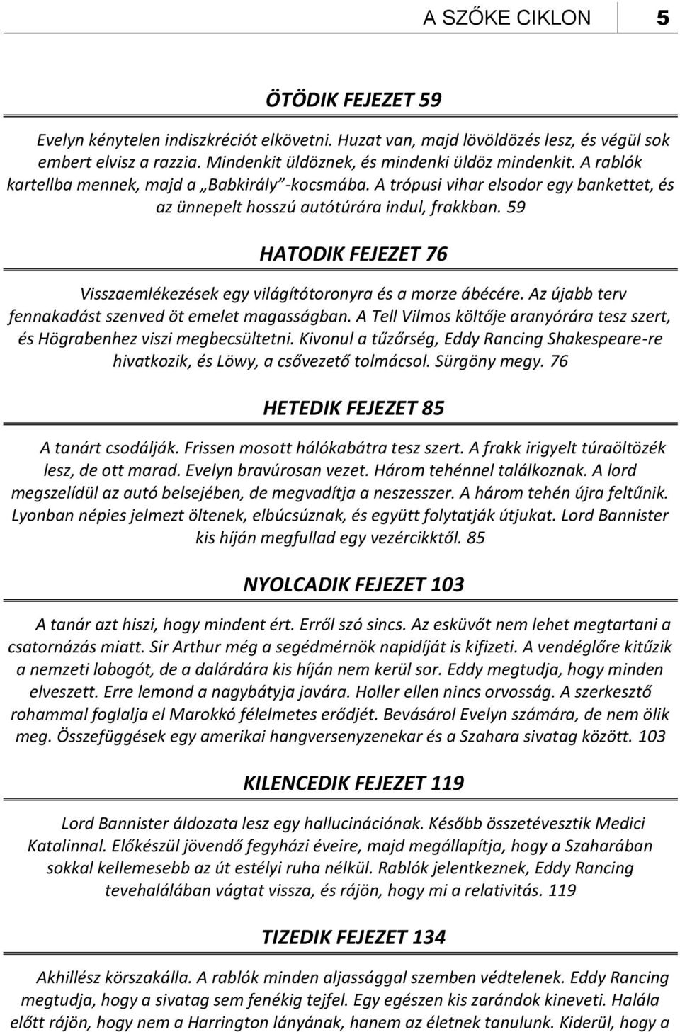59 HATODIK FEJEZET 76 Visszaemlékezések egy világítótoronyra és a morze ábécére. Az újabb terv fennakadást szenved öt emelet magasságban.