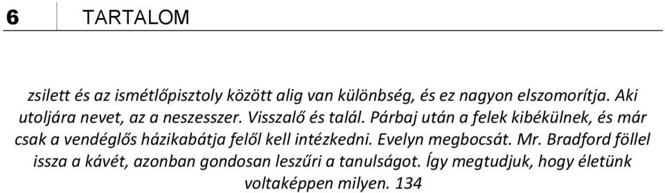 Párbaj után a felek kibékülnek, és már csak a vendéglős házikabátja felől kell intézkedni.