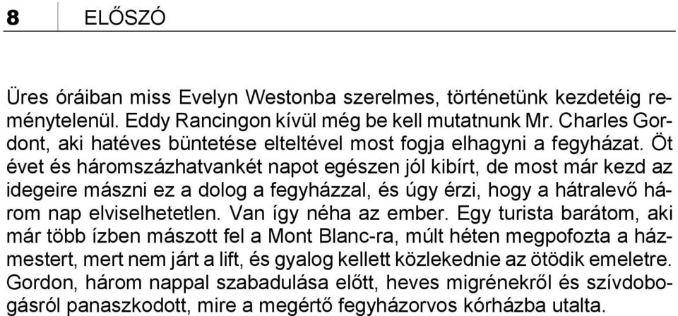 Öt évet és háromszázhatvankét napot egészen jól kibírt, de most már kezd az idegeire mászni ez a dolog a fegyházzal, és úgy érzi, hogy a hátralevő három nap elviselhetetlen.