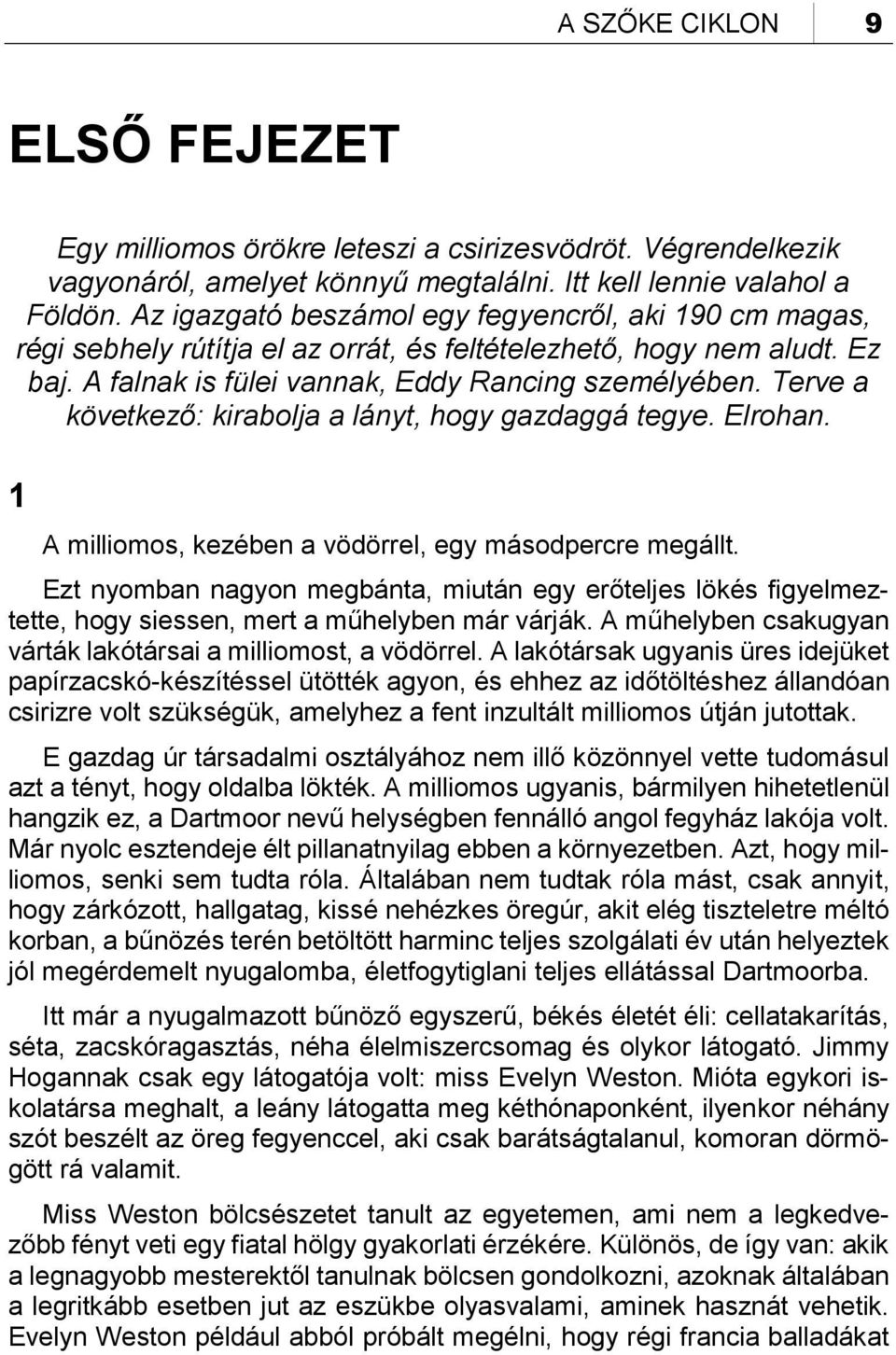 Terve a következő: kirabolja a lányt, hogy gazdaggá tegye. Elrohan. 1 A milliomos, kezében a vödörrel, egy másodpercre megállt.