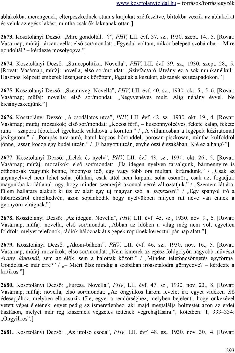 Kosztolányi Dezső: Struccpolitika. Novella, PHV, LII. évf. 39. sz., 1930. szept. 28., 5. [Rovat: Vasárnap; műfaj: novella; első sor/mondat: Szivfacsaró látvány ez a sok munkanélküli.