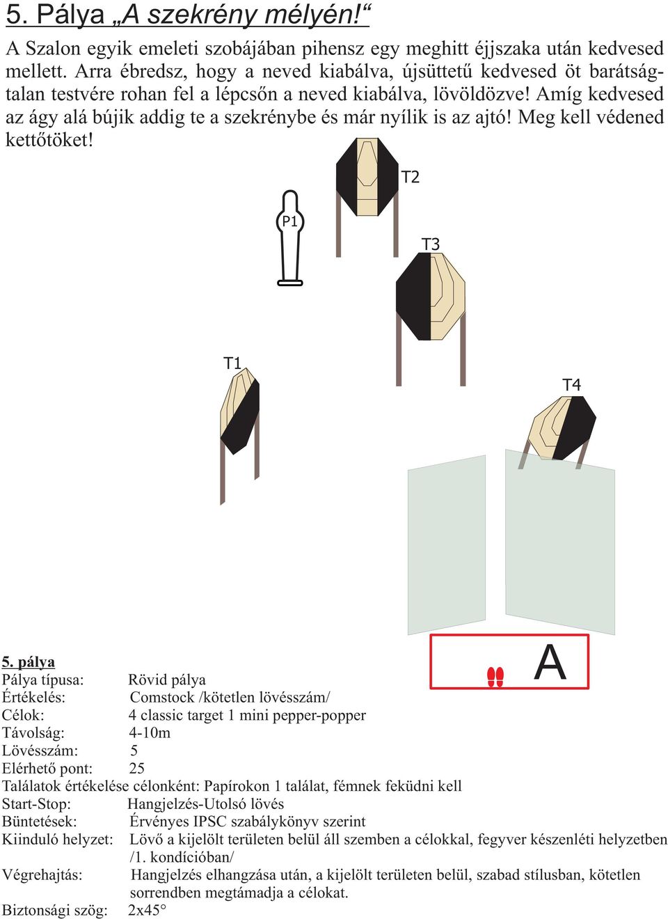 míg kedvesed az ágy alá bújik addig te a szekrénybe és már nyílik is az ajtó! Meg kell védened kettőtöket! 5.