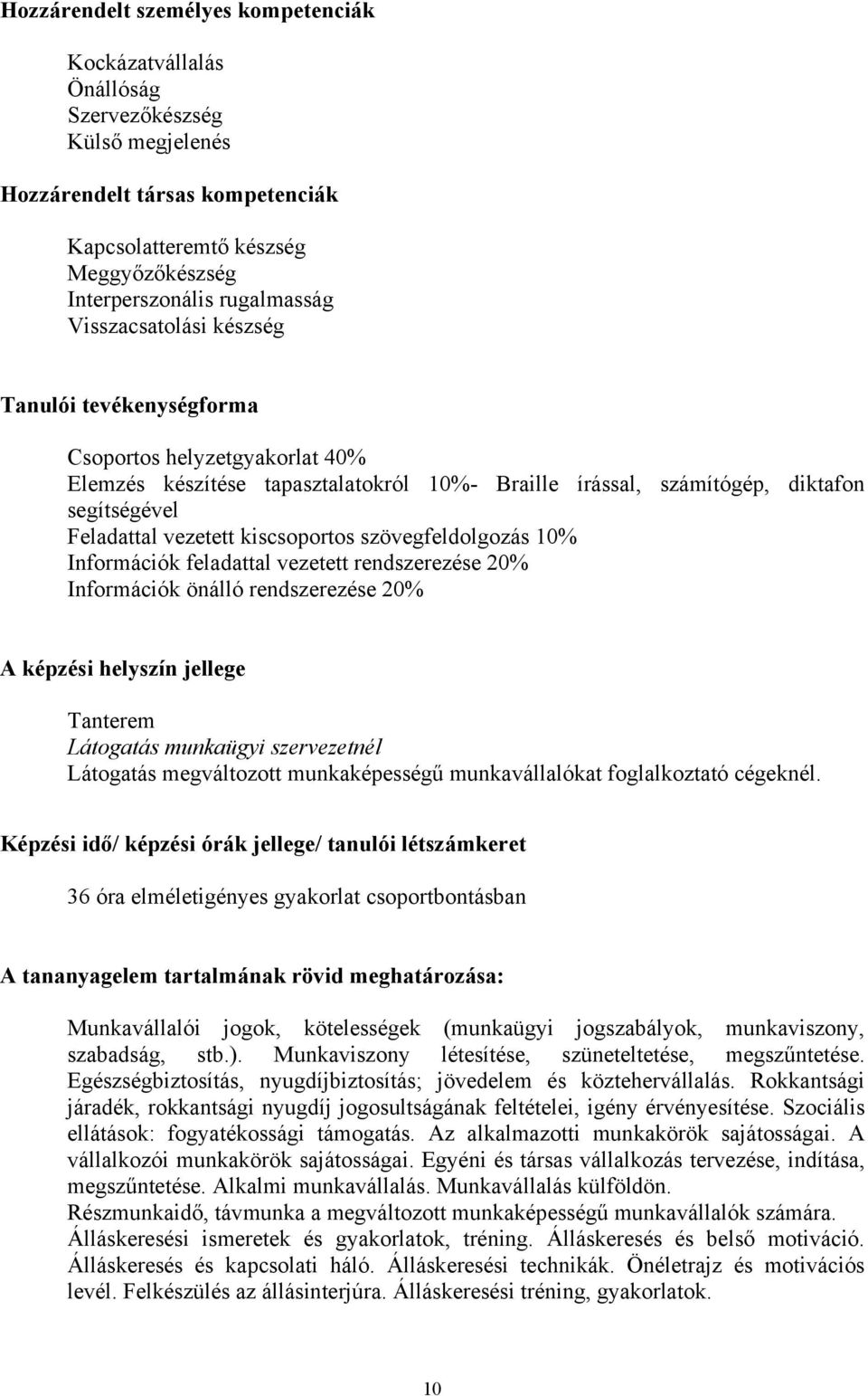kiscsoportos szövegfeldolgozás 10% Információk feladattal vezetett rendszerezése 20% Információk önálló rendszerezése 20% A képzési helyszín jellege Tanterem Látogatás munkaügyi szervezetnél