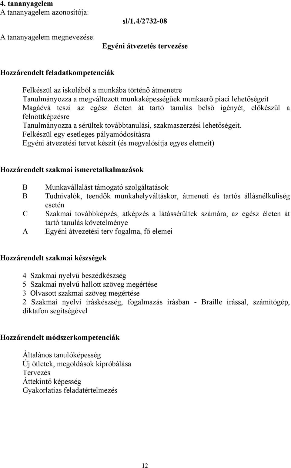 Magáévá teszi az egész életen át tartó tanulás belső igényét, előkészül a felnőttképzésre Tanulmányozza a sérültek továbbtanulási, szakmaszerzési lehetőségeit.