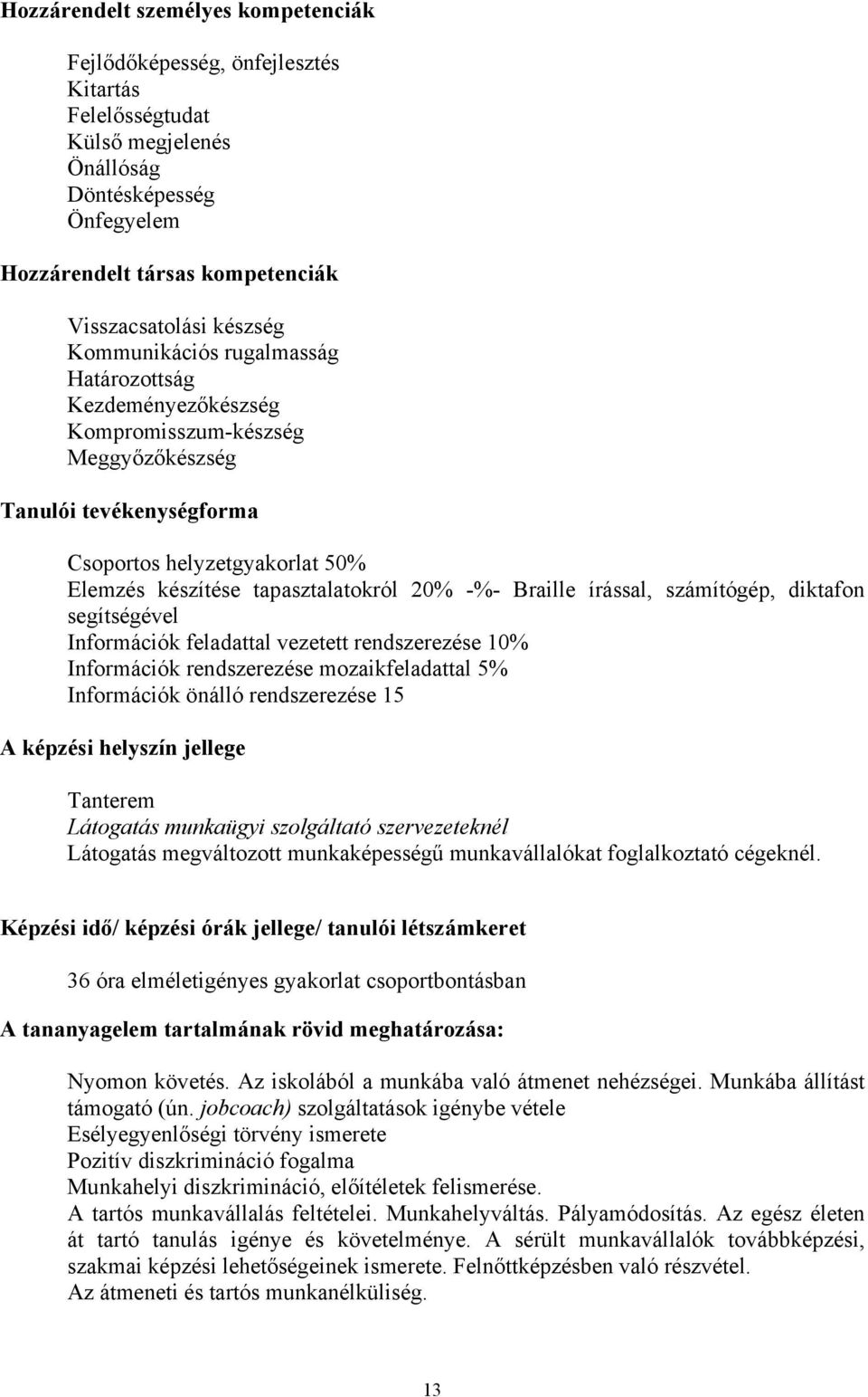 20% -%- Braille írással, számítógép, diktafon segítségével Információk feladattal vezetett rendszerezése 10% Információk rendszerezése mozaikfeladattal 5% Információk önálló rendszerezése 15 A