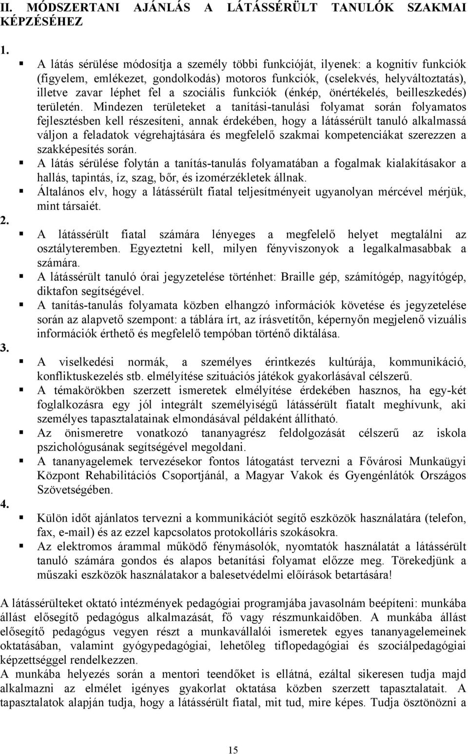 szociális funkciók (énkép, önértékelés, beilleszkedés) területén.